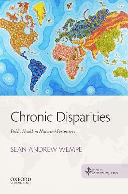 Chronic Disparities: Public Health in Historical Perspective - Sean Andrew Wempe - cover