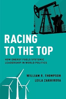 Racing to the Top: How Energy Fuels System Leadership in World Politics - William R. Thompson,Leila Zakhirova - cover