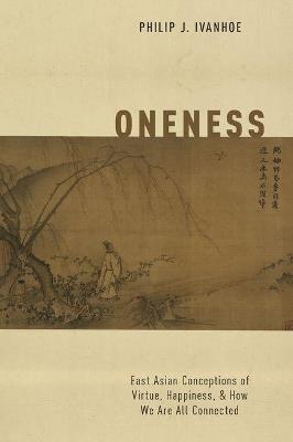 Oneness: East Asian Conceptions of Virtue, Happiness, and How We Are All Connected - Philip J. Ivanhoe - cover