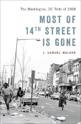 Most of 14th Street Is Gone: The Washington, DC Riots of 1968 - J. Samuel Walker - cover