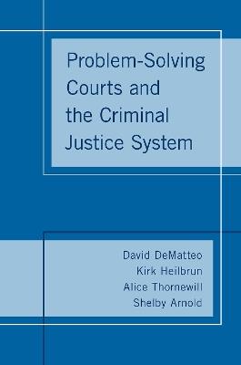 Problem-Solving Courts and the Criminal Justice System - David DeMatteo,Kirk Heilbrun,Alice Thornewill - cover