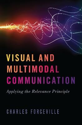 Visual and Multimodal Communication: Applying the Relevance Principle - Charles Forceville - cover