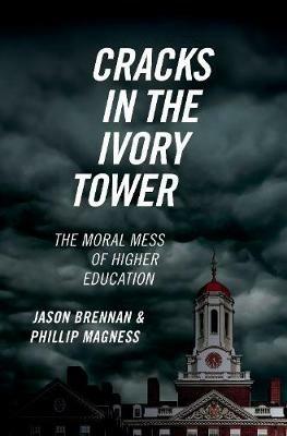 Cracks in the Ivory Tower: The Moral Mess of Higher Education - Jason Brennan,Phillip Magness - cover