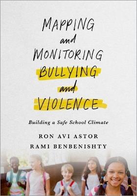 Mapping and Monitoring Bullying and Violence: Building a Safe School Climate - Ron Astor,Rami Benbenishty - cover