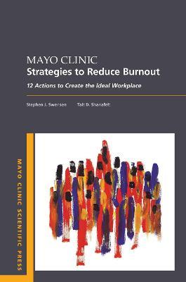 Mayo Clinic Strategies To Reduce Burnout: 12 Actions to Create the Ideal Workplace - Stephen Swensen,Tait Shanafelt - cover