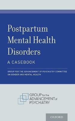 Postpartum Mental Health Disorders: A Casebook - Group for the Advancement of Psychiatry Committee on Gender and Mental Health - cover
