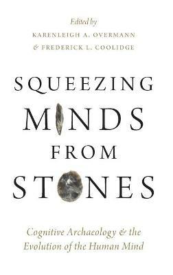 Squeezing Minds From Stones: Cognitive Archaeology and the Evolution of the Human Mind - cover
