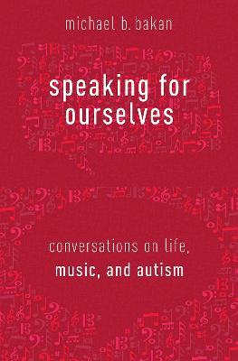 Speaking for Ourselves: Conversations on Life, Music, and Autism - Michael B. Bakan - cover