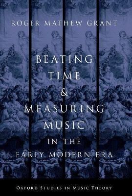Beating Time & Measuring Music in the Early Modern Era - Roger Mathew Grant - cover