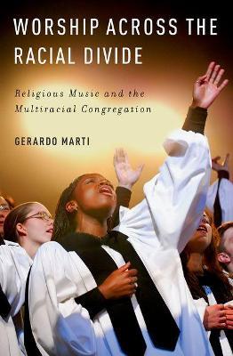 Worship Across the Racial Divide: Religious Music and the Multiracial Congregation - Gerardo Marti - cover