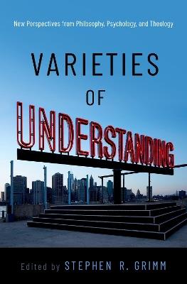 Varieties of Understanding: New Perspectives from Philosophy, Psychology, and Theology - cover