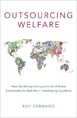 Outsourcing Welfare: How the Money Immigrants Send Home Contributes to Stability in Developing Countries - Roy Germano - cover