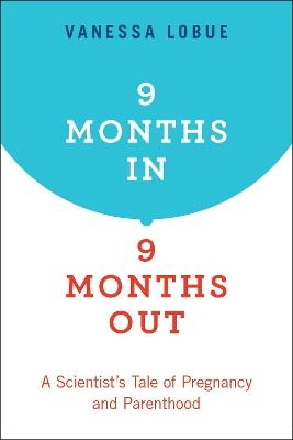 9 Months In, 9 Months Out: A Scientist's Tale of Pregnancy and Parenthood - Vanessa LoBue - cover