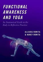 Functional Awareness and Yoga: An Anatomical Guide to the Body in Reflective Practice