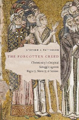 The Forgotten Creed: Christianity's Original Struggle against Bigotry, Slavery, and Sexism - Stephen J. Patterson - cover