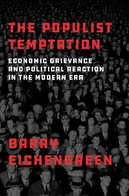 The Populist Temptation: Economic Grievance and Political Reaction in the Modern Era - Barry Eichengreen - cover