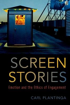 Screen Stories: Emotion and the Ethics of Engagement - Carl Plantinga - cover