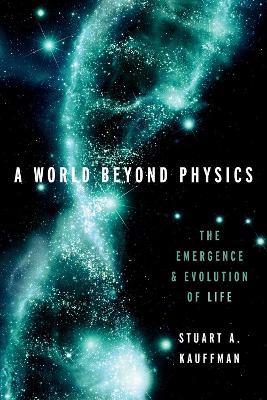 A World Beyond Physics: The Emergence and Evolution of Life - Stuart A. Kauffman - cover
