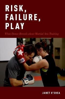 Risk, Failure, Play: What Dance Reveals about Martial Arts Training - Janet O'Shea - cover