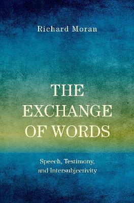 The Exchange of Words: Speech, Testimony, and Intersubjectivity - Richard Moran - cover