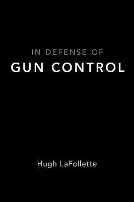 In Defense of Gun Control - Hugh Lafollette - cover