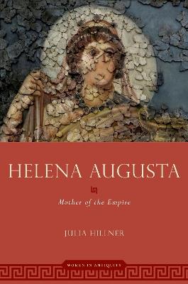 Helena Augusta: Mother of the Empire - Julia Hillner - cover