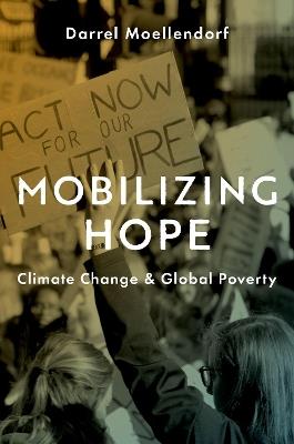 Mobilizing Hope: Climate Change and Global Poverty - Darrel Moellendorf - cover