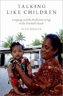 Talking Like Children: Language and the Production of Age in the Marshall Islands - Elise Berman - cover