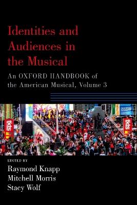 Identities and Audiences in the Musical: An Oxford Handbook of the American Musical, Volume 3 - cover