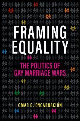 Framing Equality: The Politics of Gay Marriage Wars - Omar G. Encarnación - cover