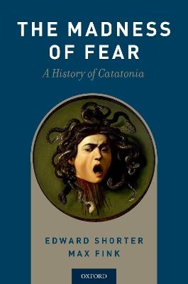 The Madness of Fear: A History of Catatonia - Edward Shorter,Max Fink - cover