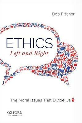 Ethics, Left and Right: The Moral Issues That Divide Us - Bob Fischer - cover