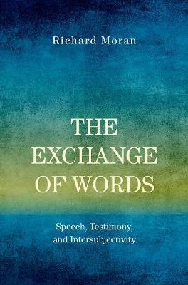 The Exchange of Words: Speech, Testimony, and Intersubjectivity - Richard Moran - cover