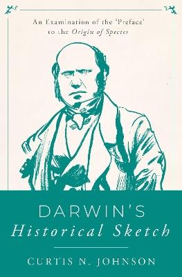 Darwin's Historical Sketch: An Examination of the 'Preface' to the Origin of Species - Curtis N. Johnson - cover