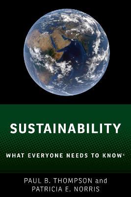 Sustainability: What Everyone Needs to Know® - Paul B. Thompson,Patricia E. Norris - cover