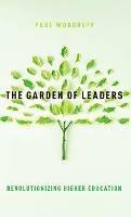 The Garden of Leaders: Revolutionizing Higher Education - Paul Woodruff - cover