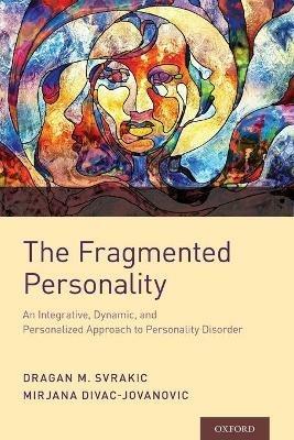 The Fragmented Personality: An Integrative, Dynamic, and Personalized Approach to Personality Disorder - Dragan M. Svrakic,Mirjana Divac Jovanovic - cover