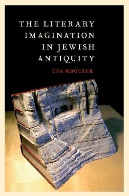 The Literary Imagination in Jewish Antiquity - Eva Mroczek - cover