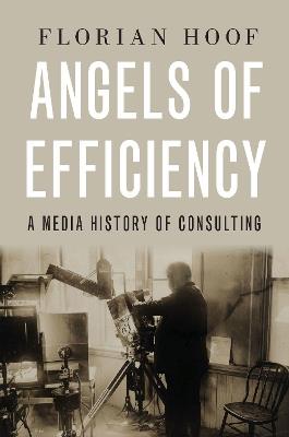 Angels of Efficiency: A Media History of Consulting - Florian Hoof - cover