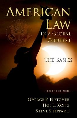 American Law in a Global Context: The Basics, Second Edition - George Fletcher,Hoi L. Kong,Steve Sheppard - cover
