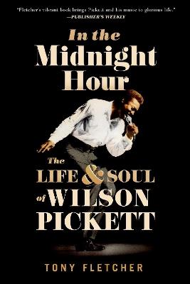 In the Midnight Hour: The Life and Soul of Wilson Pickett - Tony Fletcher - cover