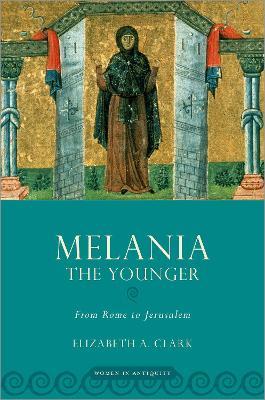 Melania the Younger: From Rome to Jerusalem - Elizabeth A. Clark - cover