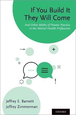 If You Build It They Will Come: And Other Myths of Private Practice in the Mental Health Professions - Jeffrey E. Barnett,Jeffrey Zimmerman - cover