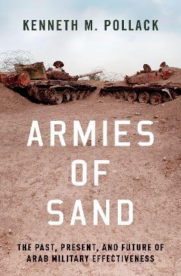 Armies of Sand: The Past, Present, and Future of Arab Military Effectiveness - Kenneth Pollack - cover