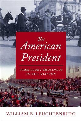 The American President: From Teddy Roosevelt to Bill Clinton - William E. Leuchtenburg - cover