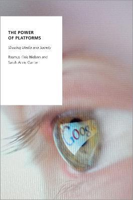 The Power of Platforms: Shaping Media and Society - Rasmus Kleis Nielsen,Sarah Anne Ganter - cover