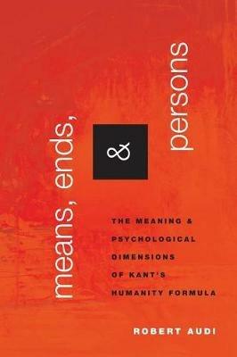 Means, Ends, and Persons: The Meaning and Psychological Dimensions of Kant's Humanity Formula - Robert Audi - cover