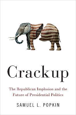 Crackup: The Republican Implosion and the Future of Presidential Politics - Samuel L. Popkin - cover