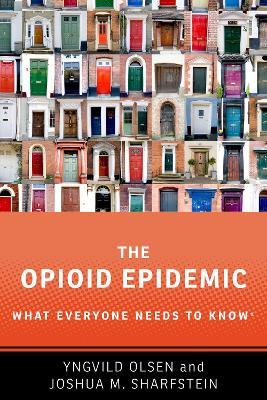 The Opioid Epidemic: What Everyone Needs to Know® - Yngvild Olsen,Joshua M. Sharfstein - cover
