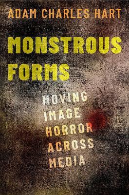 Monstrous Forms: Moving Image Horror Across Media - Adam Charles Hart - cover